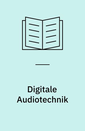 Digitale Audiotechnik : Grundlagen und Praxis der modernen Audiotechnik und ihrer Systeme