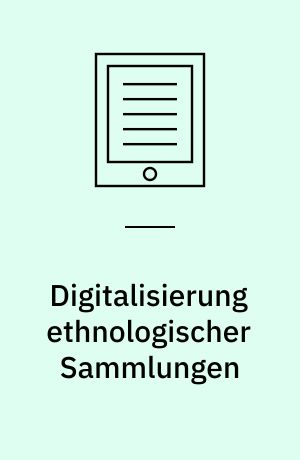 Digitalisierung ethnologischer Sammlungen : Perspektiven aus Theorie und Praxis