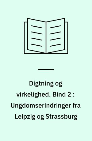 Digtning og virkelighed. Bind 2 : Ungdomserindringer fra Leipzig og Strassburg