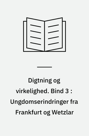 Digtning og virkelighed. Bind 3 : Ungdomserindringer fra Frankfurt og Wetzlar
