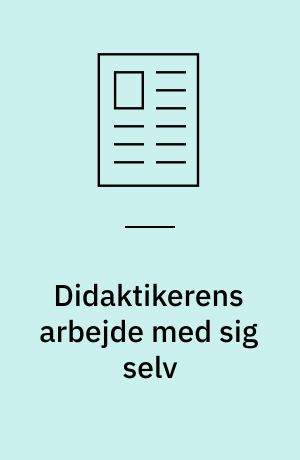 Didaktikerens arbejde med sig selv : fra rationalitet til selvrefleksivitet