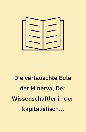 Die vertauschte Eule der Minerva, Der Wissenschaftler in der kapitalistischen Gesellschaft