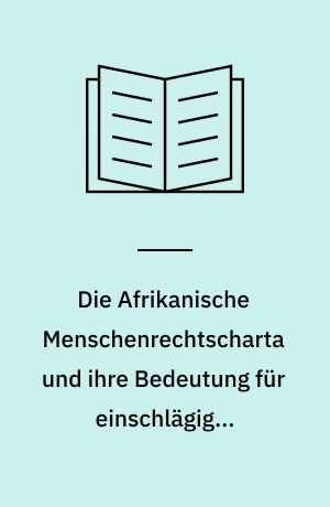 Die Afrikanische Menschenrechtscharta und ihre Bedeutung für einschlägiges innerstaatliches Recht am Beispiel Tanzanias