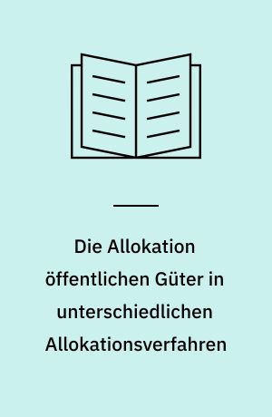 Die Allokation öffentlichen Güter in unterschiedlichen Allokationsverfahren : eine vergleichende theoretische Untersuchung