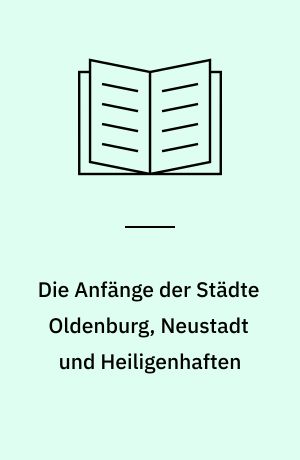 Die Anfänge der Städte Oldenburg, Neustadt und Heiligenhaften