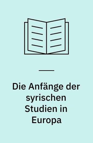 Die Anfänge der syrischen Studien in Europa