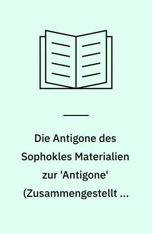 Die Antigone des Sophokles Materialien zur 'Antigone' (Zusammengestellt v. Werncr Hecht 3. Aufl.)