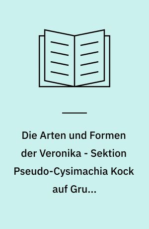 Die Arten und Formen der Veronika - Sektion Pseudo-Cysimachia Kock auf Grund systematischer und experimenteller Untersuchungen