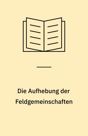 Die Aufhebung der Feldgemeinschaften : die grosse Agrarreform im Herzogtum Schleswig unter Mitwirkung der Schleswig-Holsteinischen Landkommission 1768-1823