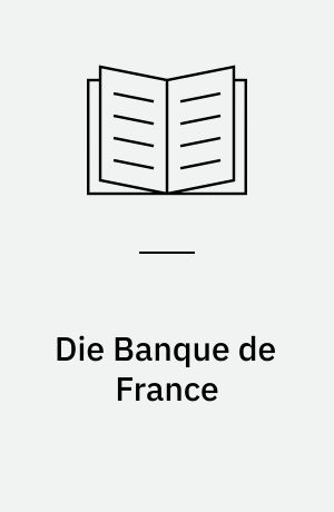 Die Banque de France : Organisation und Operation : Unter besonderer Berücksichtigung der Periode von 1946 bis 1968 und unter vergleichender Einbeziehung ausländischer Zentralbankoperationen