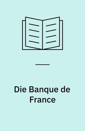 Die Banque de France : Organisation und Operation : Unter besonderer Berücksichtigung der Periode von 1946 bis 1968 und unter vergleichender Einbeziehung ausländischer Zentralbankoperationen