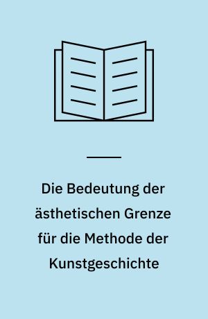 Die Bedeutung der ästhetischen Grenze für die Methode der Kunstgeschichte