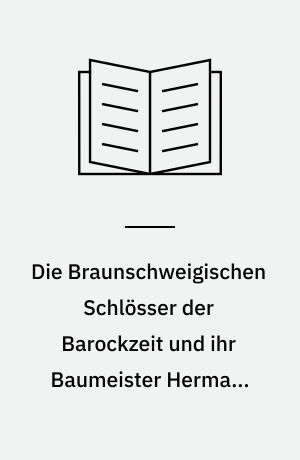 Die Braunschweigischen Schlösser der Barockzeit und ihr Baumeister Hermann Korb