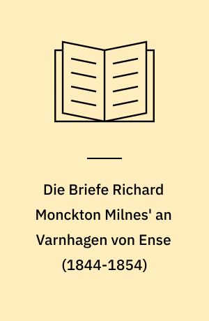 Die Briefe Richard Monckton Milnes' an Varnhagen von Ense (1844-1854) : Mit einer literarhistorischen Einleitung und Anmerkungen herausgegeben von Walther Fischer
