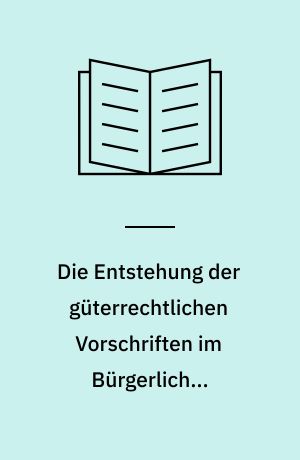 Die Entstehung der güterrechtlichen Vorschriften im Bürgerlichen Gesetzbuch : unter besonderer Berücksichtigung der sozialen Stellung der Frau