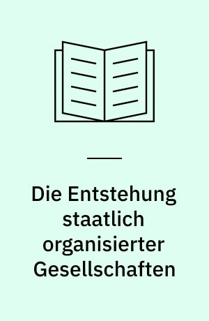 Die Entstehung staatlich organisierter Gesellschaften : ein Beitrag zu einer Theorie sozialer Evolution