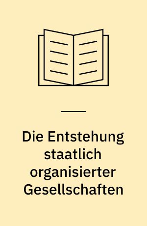 Die Entstehung staatlich organisierter Gesellschaften : ein Beitrag zu einer Theorie sozialer Evolution