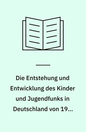 Die Entstehung und Entwicklung des Kinder und Jugendfunks in Deutschland von 1924 bis 1933 am Beispiel der Berliner-Funk-Stunde AG