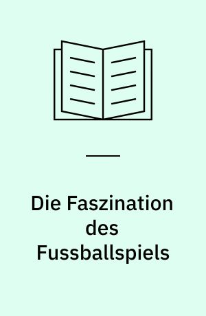 Die Faszination des Fussballspiels : soziologische Anmerkungen zum Sport als Freizeit und Beruf
