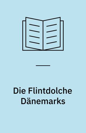 Die Flintdolche Dänemarks : Studien über Chronologie und Kulturbeziehungen des südskandinavischen Spätneolithikums