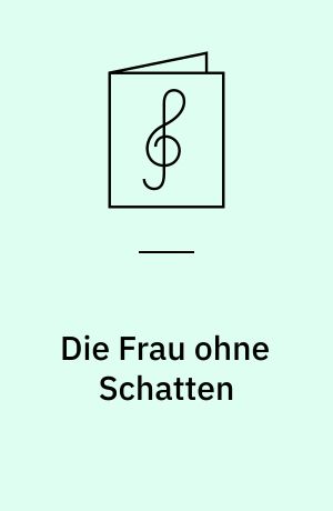Die Frau ohne Schatten : Oper in drei Akten : Op. 65