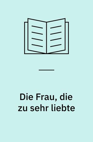 Die Frau, die zu sehr liebte : Roman nach einer wahren Geschichte