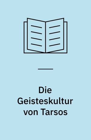 Die Geisteskultur von Tarsos : im augusteischen Zeitalter mit Berücksichtigung der paulinischen Schriften