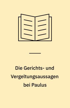 Die Gerichts- und Vergeltungsaussagen bei Paulus : eine traditionsgeschichtliche Untersuchung