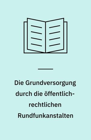 Die Grundversorgung durch die öffentlich-rechtlichen Rundfunkanstalten