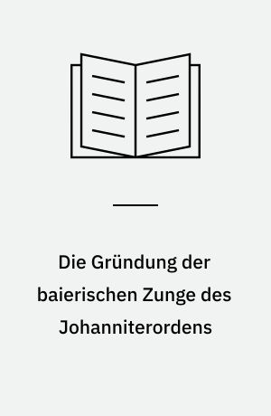 Die Gründung der baierischen Zunge des Johanniterordens