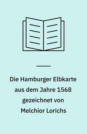 Die Hamburger Elbkarte aus dem Jahre 1568 gezeichnet von Melchior Lorichs