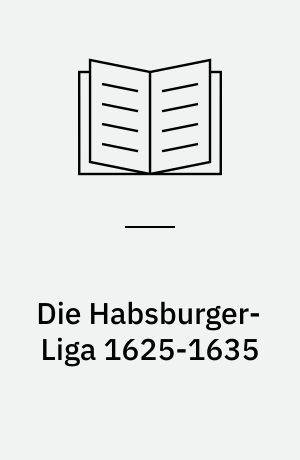 Die Habsburger-Liga 1625-1635 : Briefe und Akten aus dem General-Archiv zu Simancas