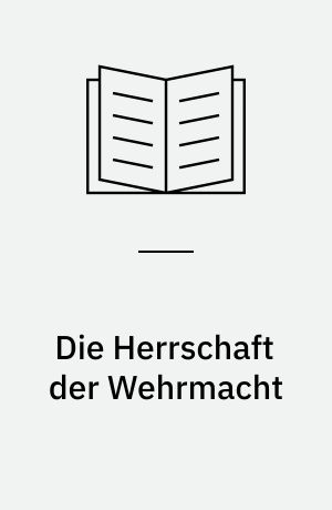 Die Herrschaft der Wehrmacht : Deutsche Militärbesatzung und einheimische Bevölkerung in der Sowjetunion 1941-1944