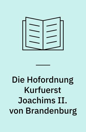 Die Hofordnung Kurfuerst Joachims II. von Brandenburg