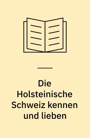 Die Holsteinische Schweiz kennen und lieben : Tourenvorschläge für Auto- und Wanderfreunde