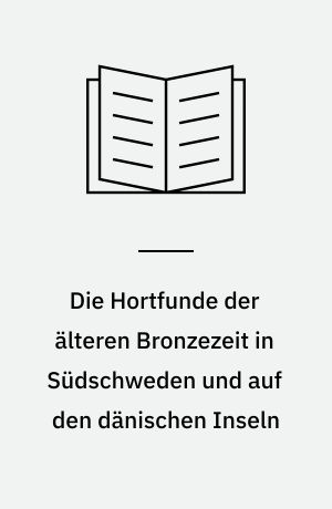 Die Hortfunde der älteren Bronzezeit in Südschweden und auf den dänischen Inseln