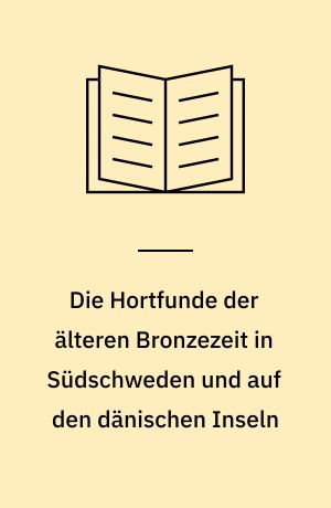 Die Hortfunde der älteren Bronzezeit in Südschweden und auf den dänischen Inseln