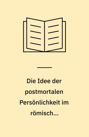 Die Idee der postmortalen Persönlichkeit im römischen Testamentsrecht : zur gesellschaftlichen und rechtlichen Bedeutung einzelner Testamentsklauseln