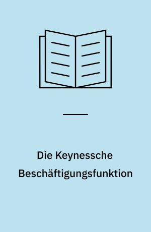 Die Keynessche Beschäftigungsfunktion : eine Studie zur Neurezeption der Keynesschen Beschäftigungstheorie