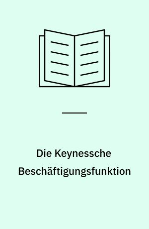 Die Keynessche Beschäftigungsfunktion : eine Studie zur Neurezeption der Keynesschen Beschäftigungstheorie