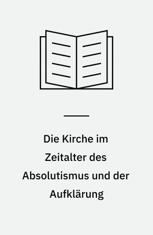 Die Kirche im Zeitalter des Absolutismus und der Aufklärung