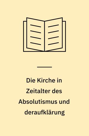 Die Kirche in Zeitalter des Absolutismus und deraufklärung