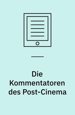 Die Kommentatoren des Post-Cinema : Serge Daney, Jean-Luc Godard und die Rephilologisierung des Kinos im digitalen Zeitalter
