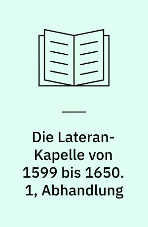 Die Lateran-Kapelle von 1599 bis 1650. 1, Abhandlung