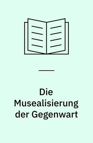 Die Musealisierung der Gegenwart : von Grenzen und Chancen des Sammelns in kulturhistorischen Museen