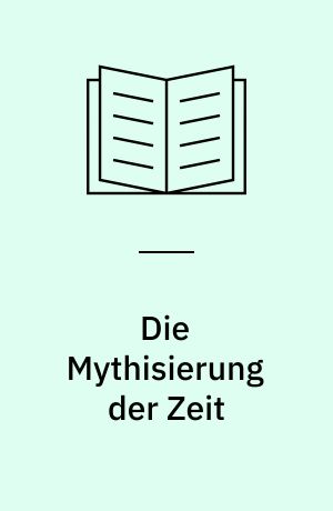 Die Mythisierung der Zeit : die beiden Bücher über die altägyptischen Schalttage des magischen pLeiden I 346
