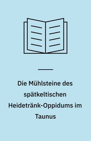 Die Mühlsteine des spätkeltischen Heidetränk-Oppidums im Taunus