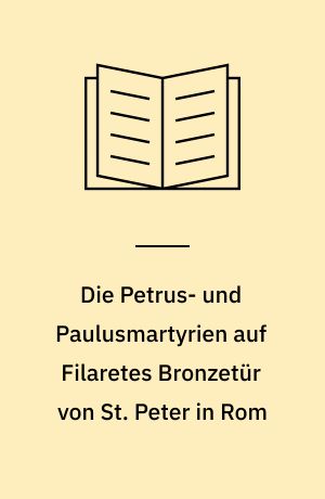 Die Petrus- und Paulusmartyrien auf Filaretes Bronzetür von St. Peter in Rom : eine Vorform des Panoramas als kirchenpolitische Aussage