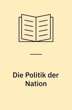 Die Politik der Nation : deutscher Nationalismus in Krieg und Krisen, 1760-1960