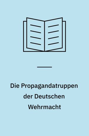 Die Propagandatruppen der Deutschen Wehrmacht